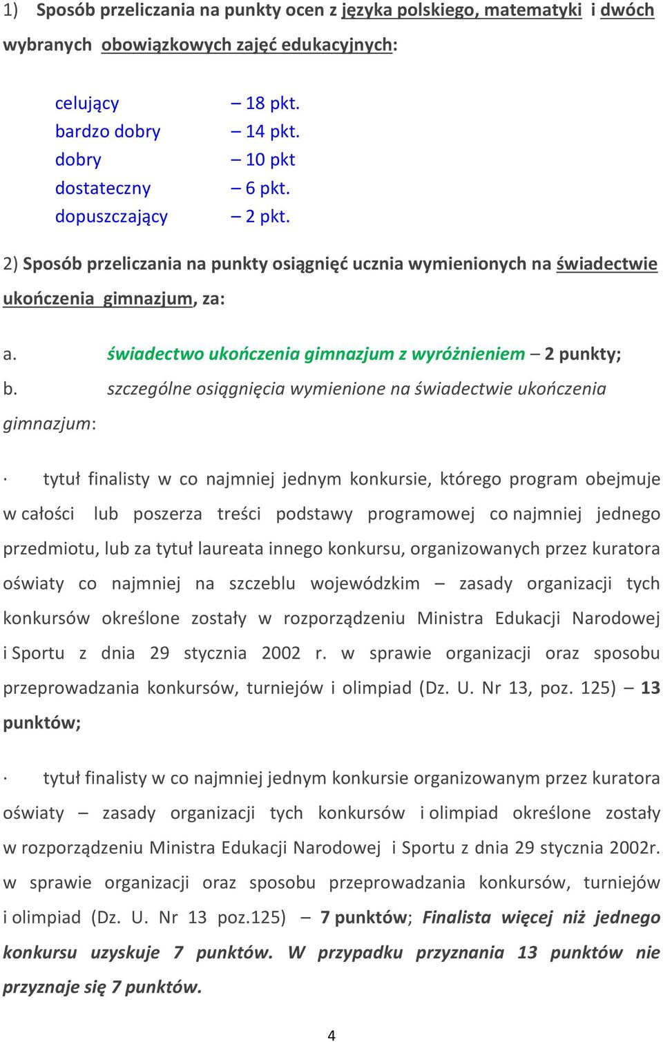 szczególne osiągnięcia wymienione na świadectwie ukończenia gimnazjum: tytuł finalisty w co najmniej jednym konkursie, którego program obejmuje w całości lub poszerza treści podstawy programowej co