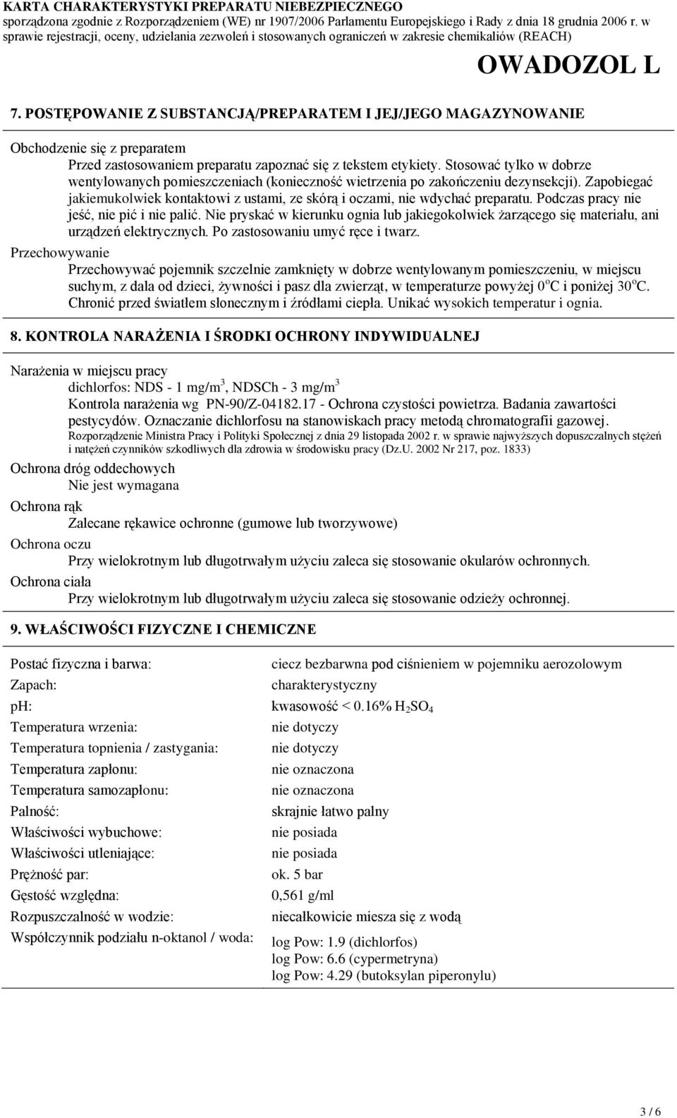 Podczas pracy nie jeść, nie pić i nie palić. Nie pryskać w kierunku ognia lub jakiegokolwiek żarzącego się materiału, ani urządzeń elektrycznych. Po zastosowaniu umyć ręce i twarz.