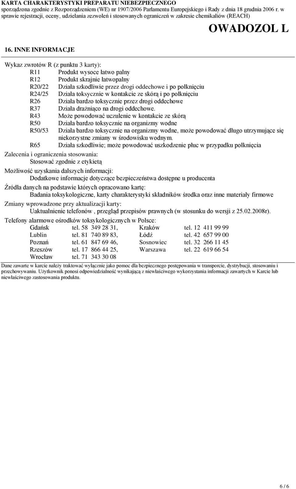 R43 Może powodować uczulenie w kontakcie ze skórą R50 Działa bardzo toksycznie na organizmy wodne R50/53 Działa bardzo toksycznie na organizmy wodne, może powodować długo utrzymujące się niekorzystne