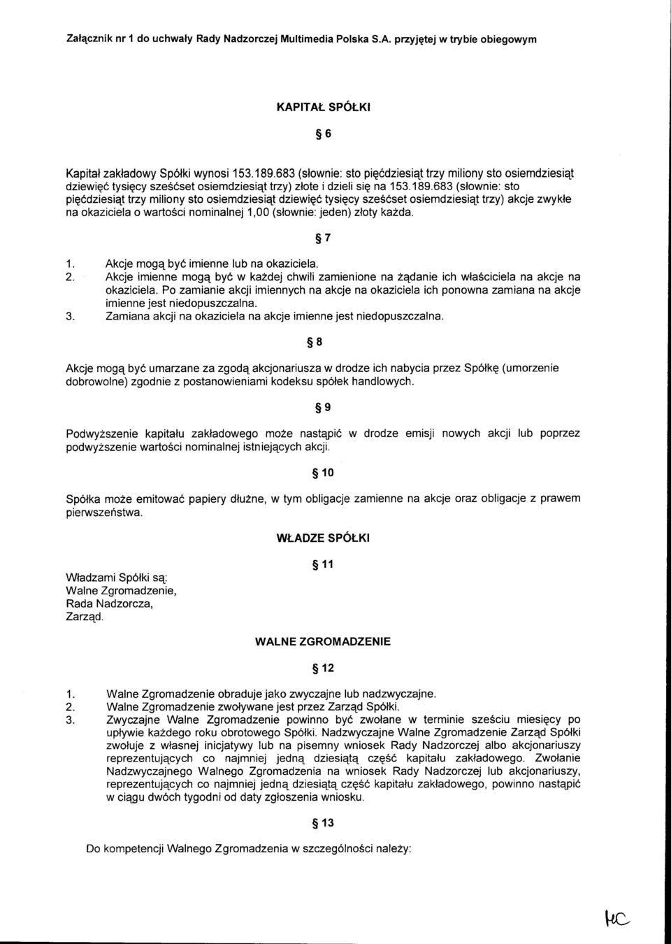 683 (slownie: sto pigddziesiqt trzy miliony sto osiemdziesiqt dziewig6 tysiqcy sze66set osiemdziesiqt trzy) akcje zwykle na okaziciela o wartosci nominalnej 1,00 (slownie: jeden) zloty ka2da.