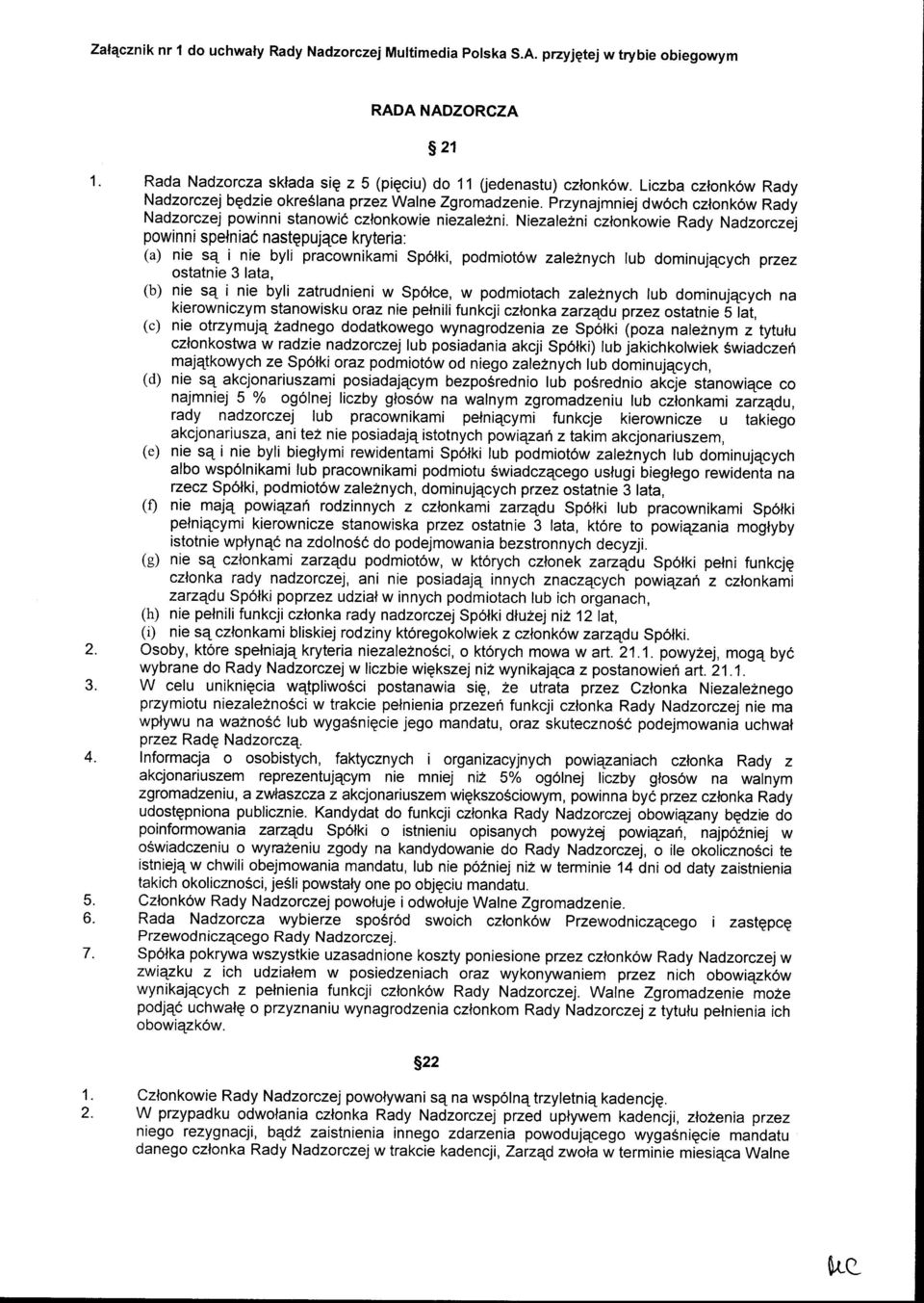 Niezalezni czlonkowie Rady Nadzorczej powinni spefniac nastppujace kryteria: (a) nie sq i nie byli pracownikami Sp6lki, podmiot6w zale2nych lub dominujqcych przez ostatnie 3 lata.