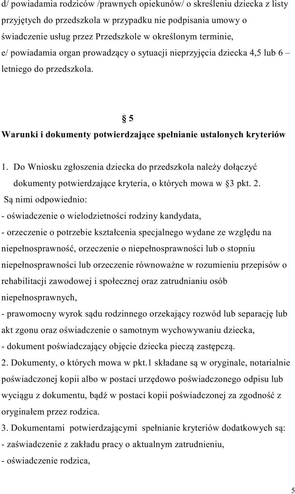 Do Wniosku zgłoszenia dziecka do przedszkola należy dołączyć dokumenty potwierdzające kryteria, o których mowa w 3 pkt. 2.