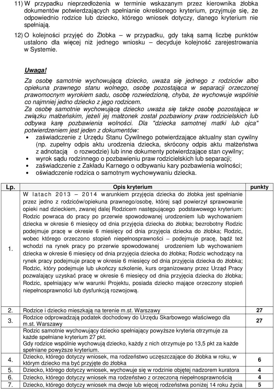 12) O kolejności przyjęć do Żłobka w przypadku, gdy taką samą liczbę punktów ustalono dla więcej niż jednego wniosku decyduje kolejność zarejestrowania w Systemie. Uwaga!