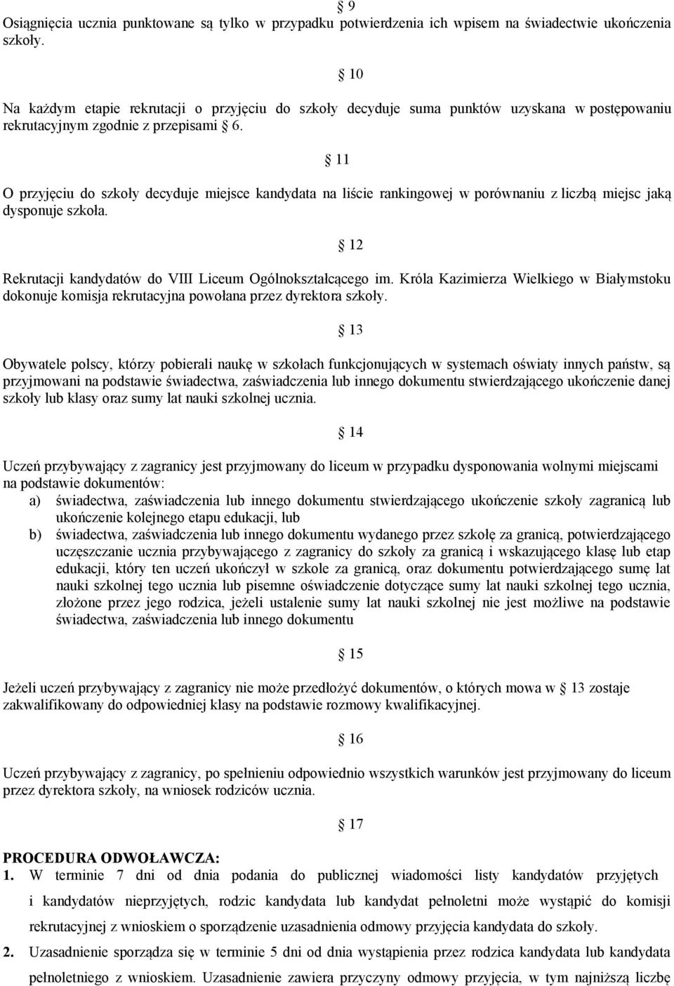 11 O przyjęciu do szkoły decyduje miejsce kandydata na liście rankingowej w porównaniu z liczbą miejsc jaką dysponuje szkoła. Rekrutacji kandydatów do VIII Liceum Ogólnokształcącego im.