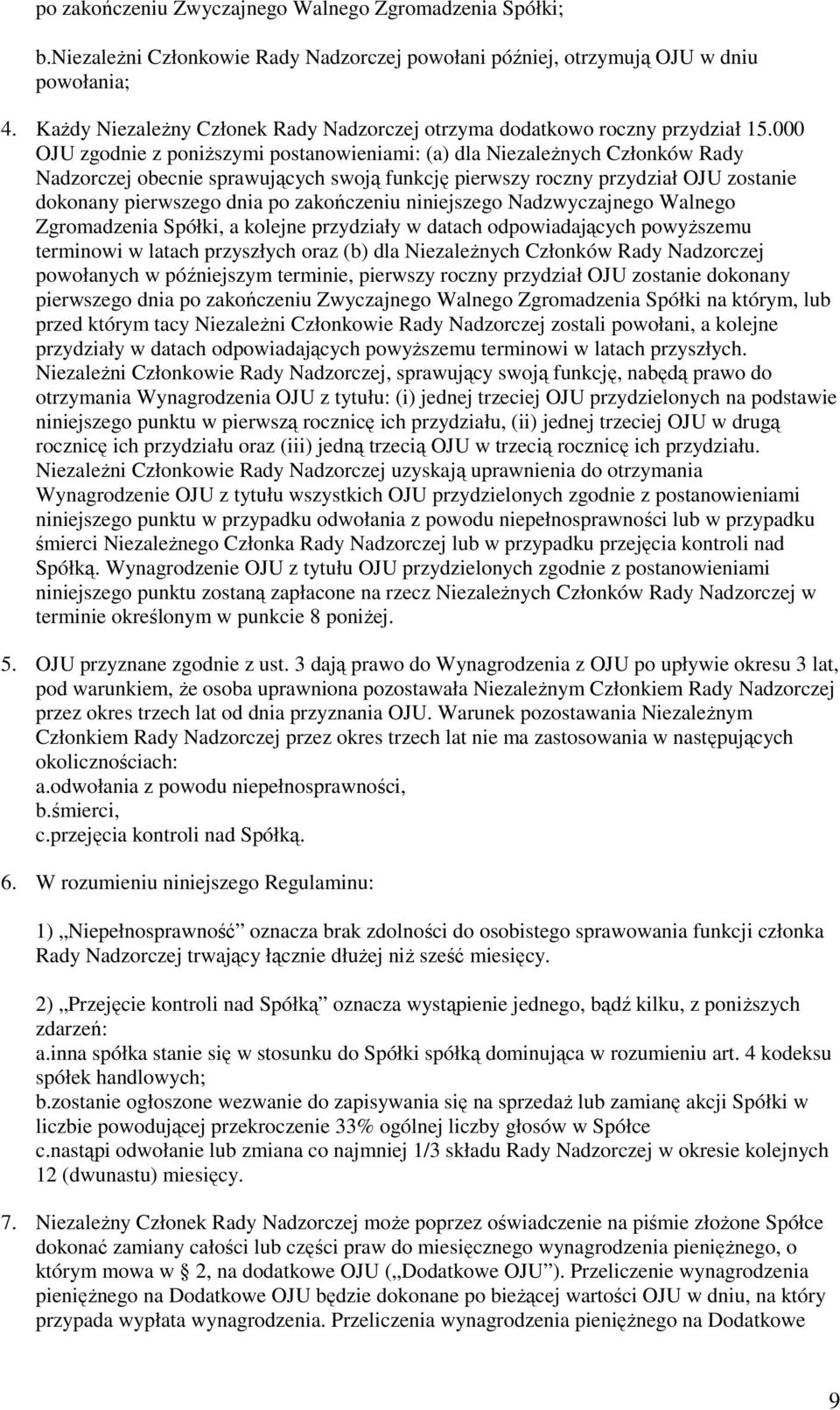 zakończeniu niniejszego Nadzwyczajnego Walnego Zgromadzenia Spółki, a kolejne przydziały w datach odpowiadających powyższemu terminowi w latach przyszłych oraz (b) dla Niezależnych Członków Rady