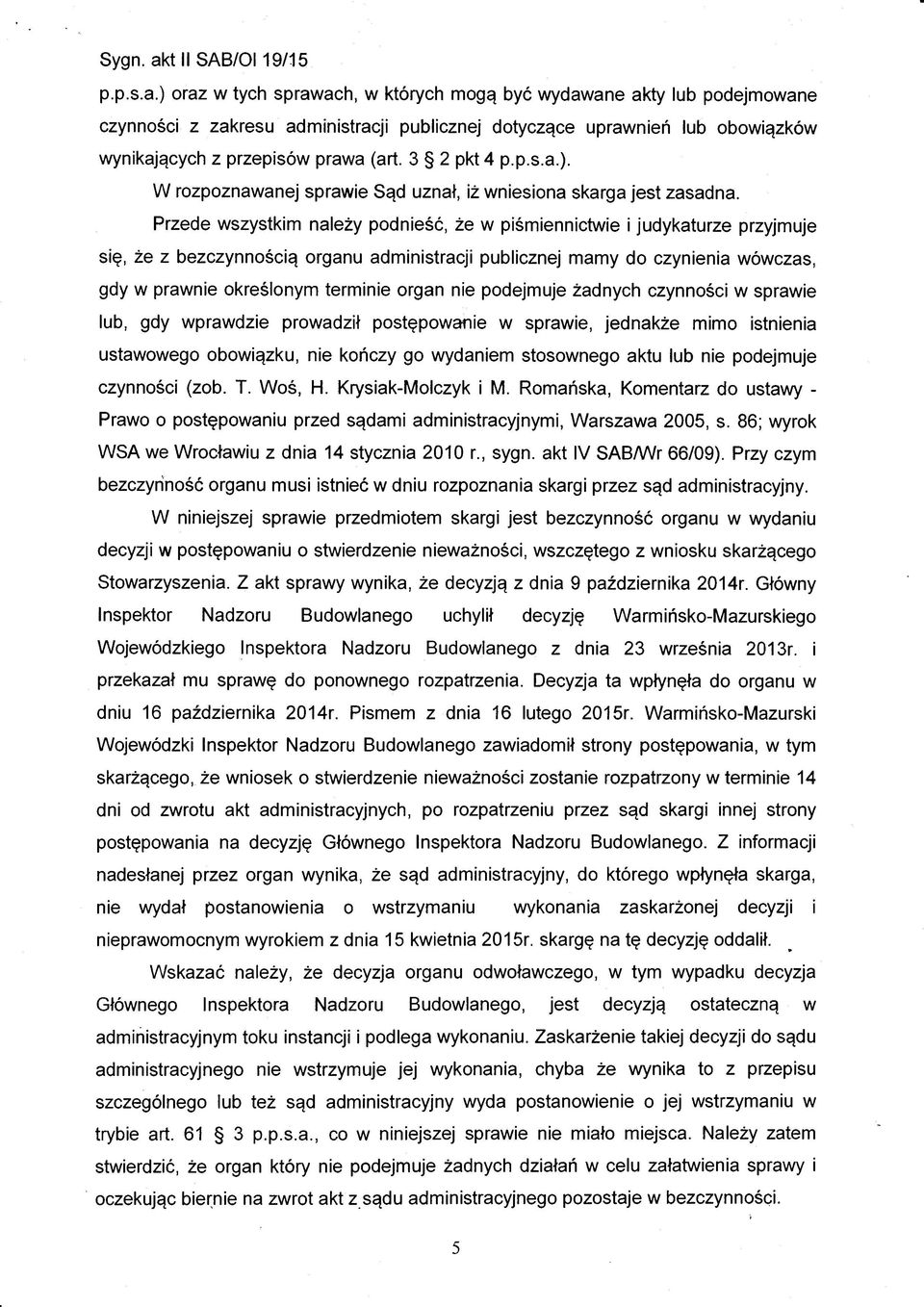 Przede wszystkim należy podnieść, że w piśmiennictwie i judykaturze przyjmuje się, że z bezczynnością organu administracji publicznej mamy do czynienia wówczas, gdy w prawnie określonym terminie