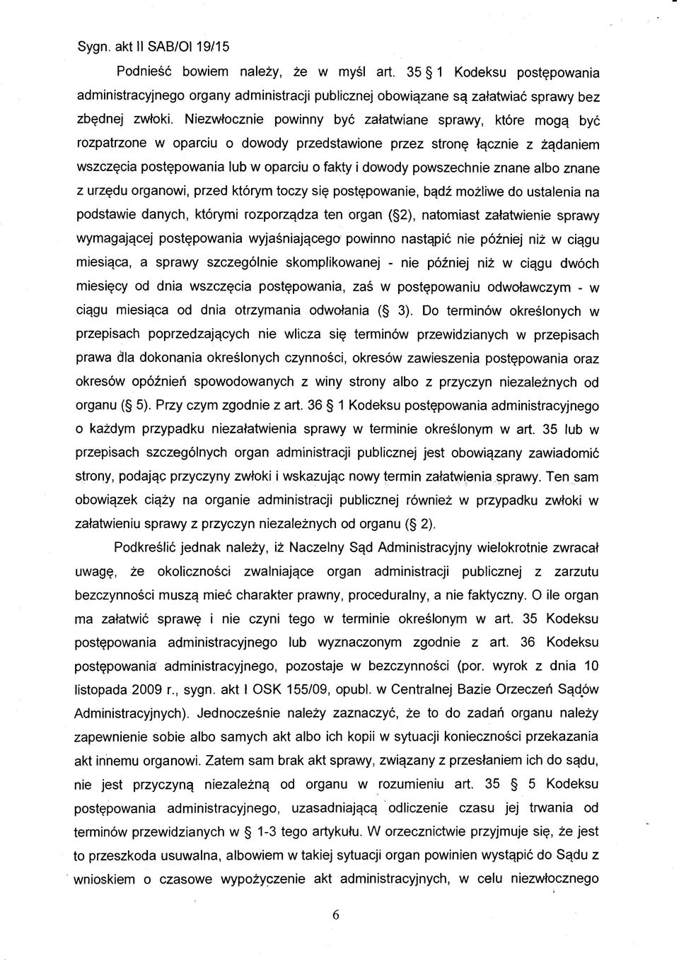 powszechnie znane albo znane z urzędu organowi, przed którym toczy się postępowanie, bądź możliwe do ustalenia na podstawie danych, którymi rozporządza ten organ ( 2), natomiast załatwienie sprawy