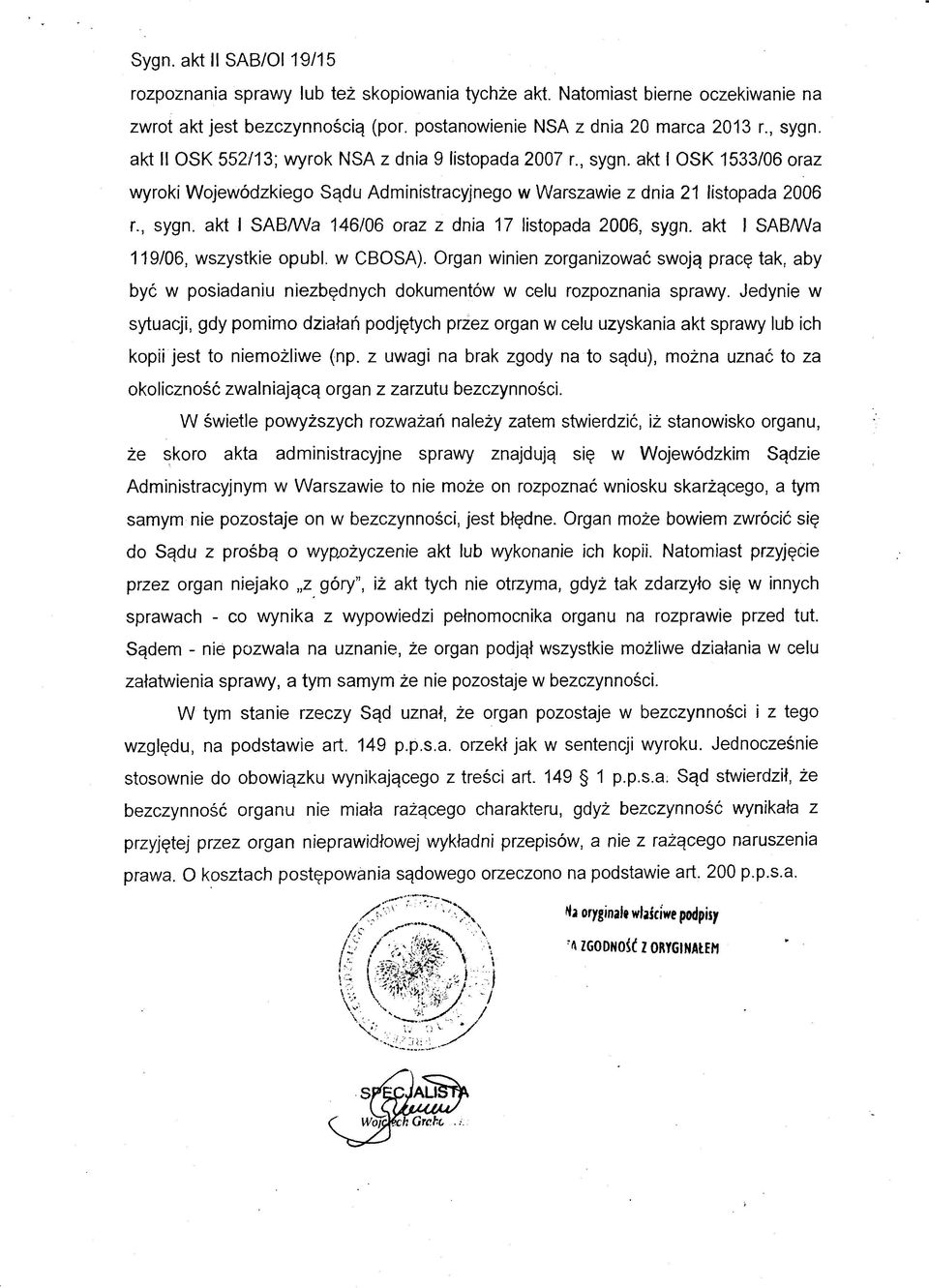 akt I SAB/Wa 119/06, wszystkie opubl. w CBOSA). Organ winien zorganizować swoją pracę tak, aby być w posiadaniu niezbędnych dokumentów w celu rozpoznania sprawy.