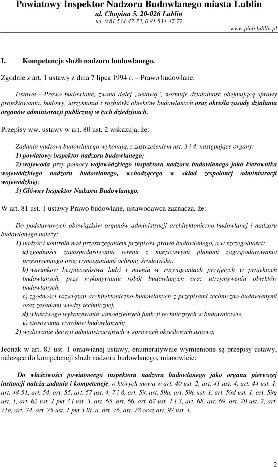 organów administracji publicznej w tych dziedzinach. Przepisy ww. ustawy w art. 80 ust. 2 wskazują, że: Zadania nadzoru budowlanego wykonują, z zastrzeżeniem ust.