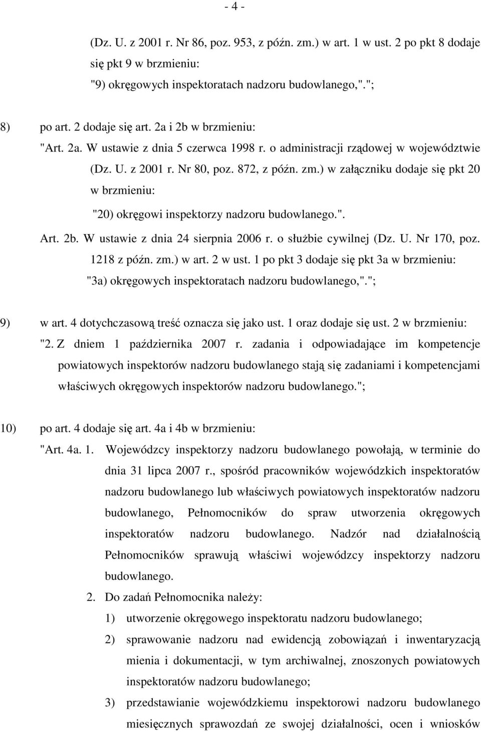 ) w załączniku dodaje się pkt 20 w brzmieniu: "20) okręgowi inspektorzy nadzoru budowlanego.". Art. 2b. W ustawie z dnia 24 sierpnia 2006 r. o służbie cywilnej (Dz. U. Nr 170, poz. 1218 z późn. zm.