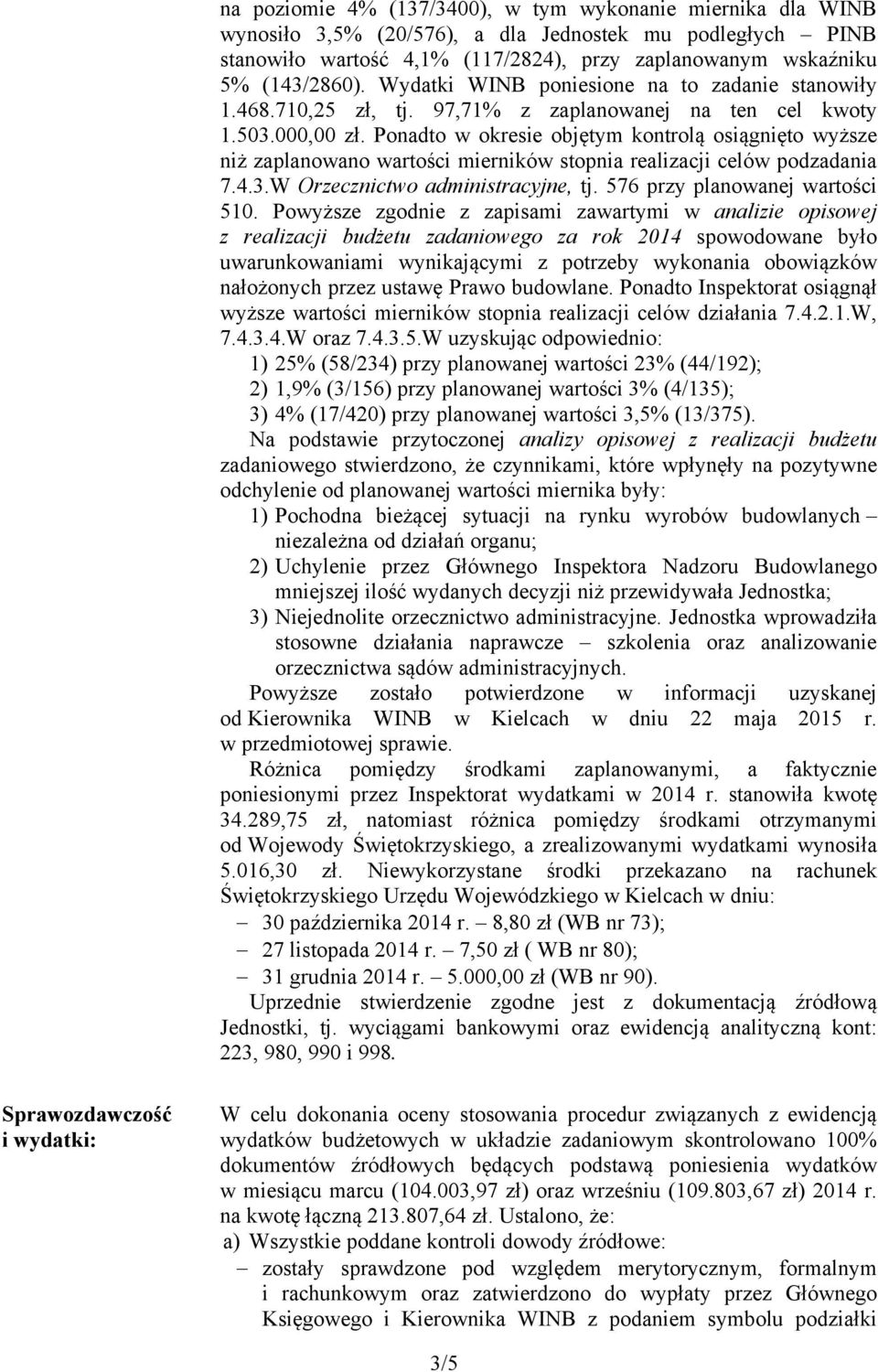 Ponadto w okresie objętym kontrolą osiągnięto wyższe niż zaplanowano wartości mierników stopnia realizacji celów podzadania 7.4.3.W Orzecznictwo administracyjne, tj. 576 przy planowanej wartości 510.