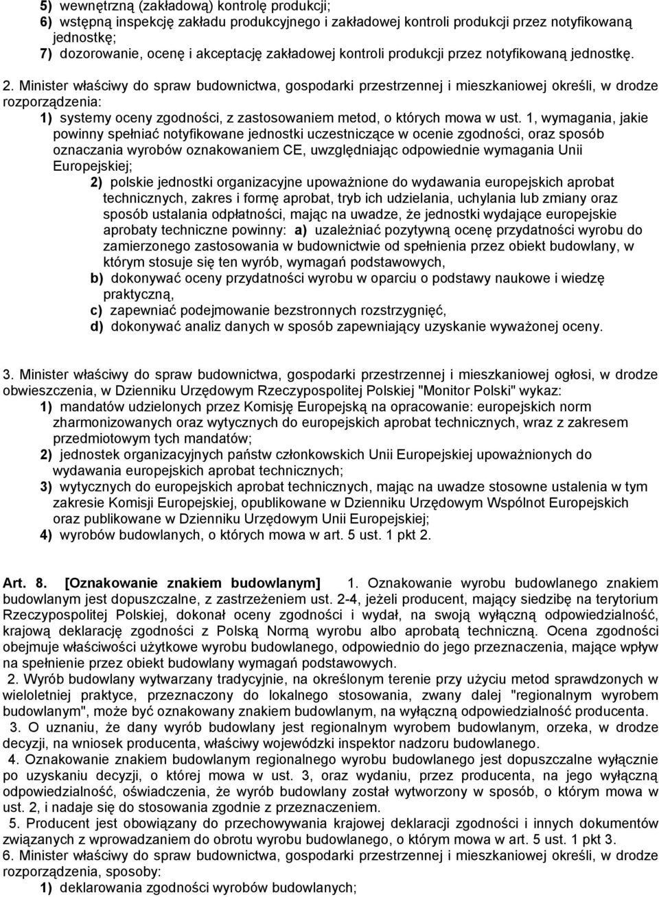 Minister właściwy do spraw budownictwa, gospodarki przestrzennej i mieszkaniowej określi, w drodze rozporządzenia: 1) systemy oceny zgodności, z zastosowaniem metod, o których mowa w ust.