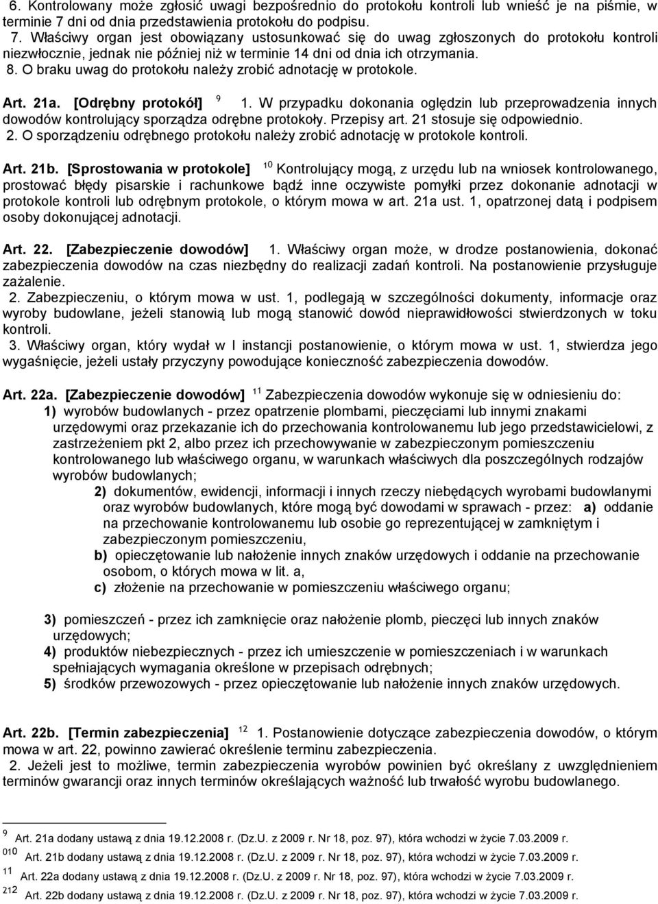 Właściwy organ jest obowiązany ustosunkować się do uwag zgłoszonych do protokołu kontroli niezwłocznie, jednak nie później niż w terminie 14 dni od dnia ich otrzymania. 8.