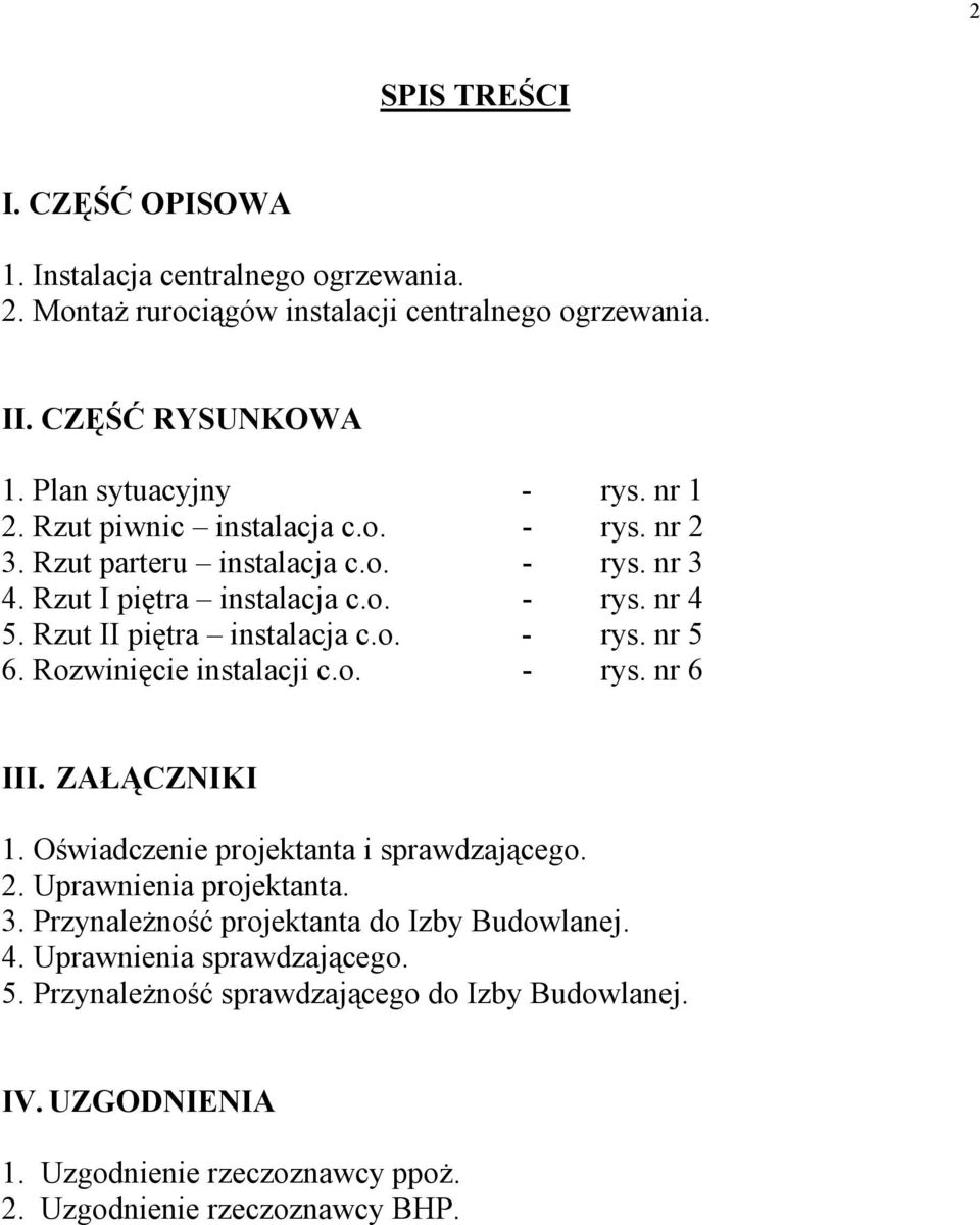 Rozwinięcie instalacji c.o. - rys. nr 6 III. ZAŁĄCZNIKI 1. Oświadczenie projektanta i sprawdzającego. 2. Uprawnienia projektanta. 3.