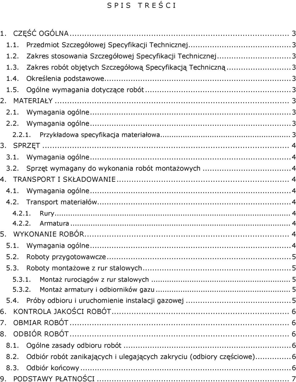 .. 3 3. SPRZĘT... 4 3.1. Wymagania ogólne... 4 3.2. Sprzęt wymagany do wykonania robót montażowych... 4 4. TRANSPORT I SKŁADOWANIE... 4 4.1. Wymagania ogólne... 4 4.2. Transport materiałów... 4 4.2.1. Rury.