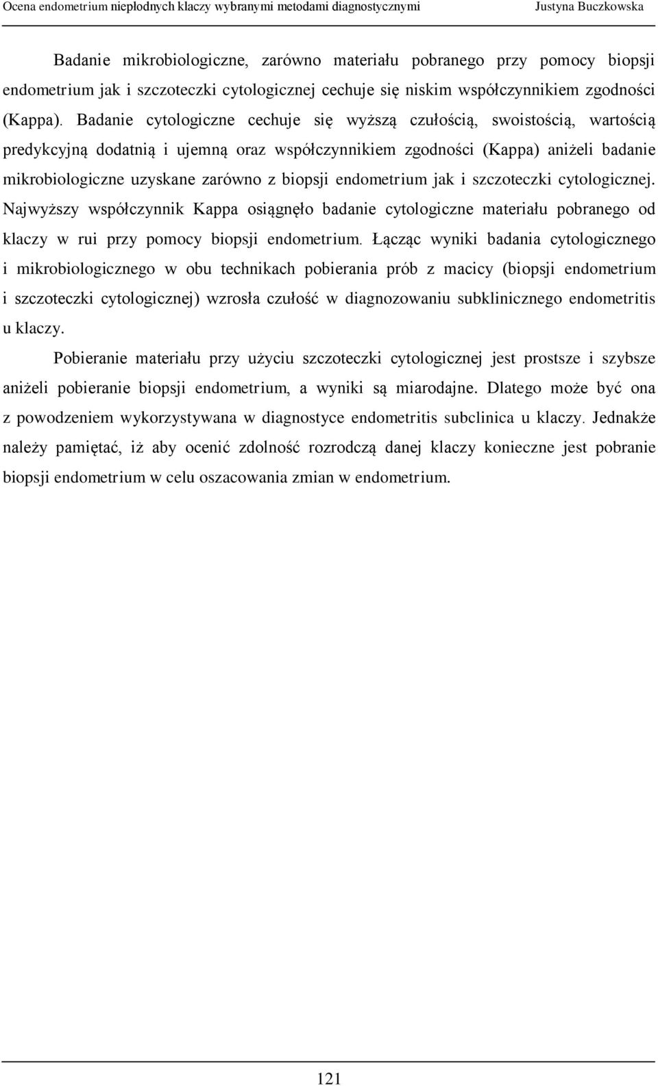 biopsji endometrium jak i szczoteczki cytologicznej. Najwyższy współczynnik Kappa osiągnęło badanie cytologiczne materiału pobranego od klaczy w rui przy pomocy biopsji endometrium.