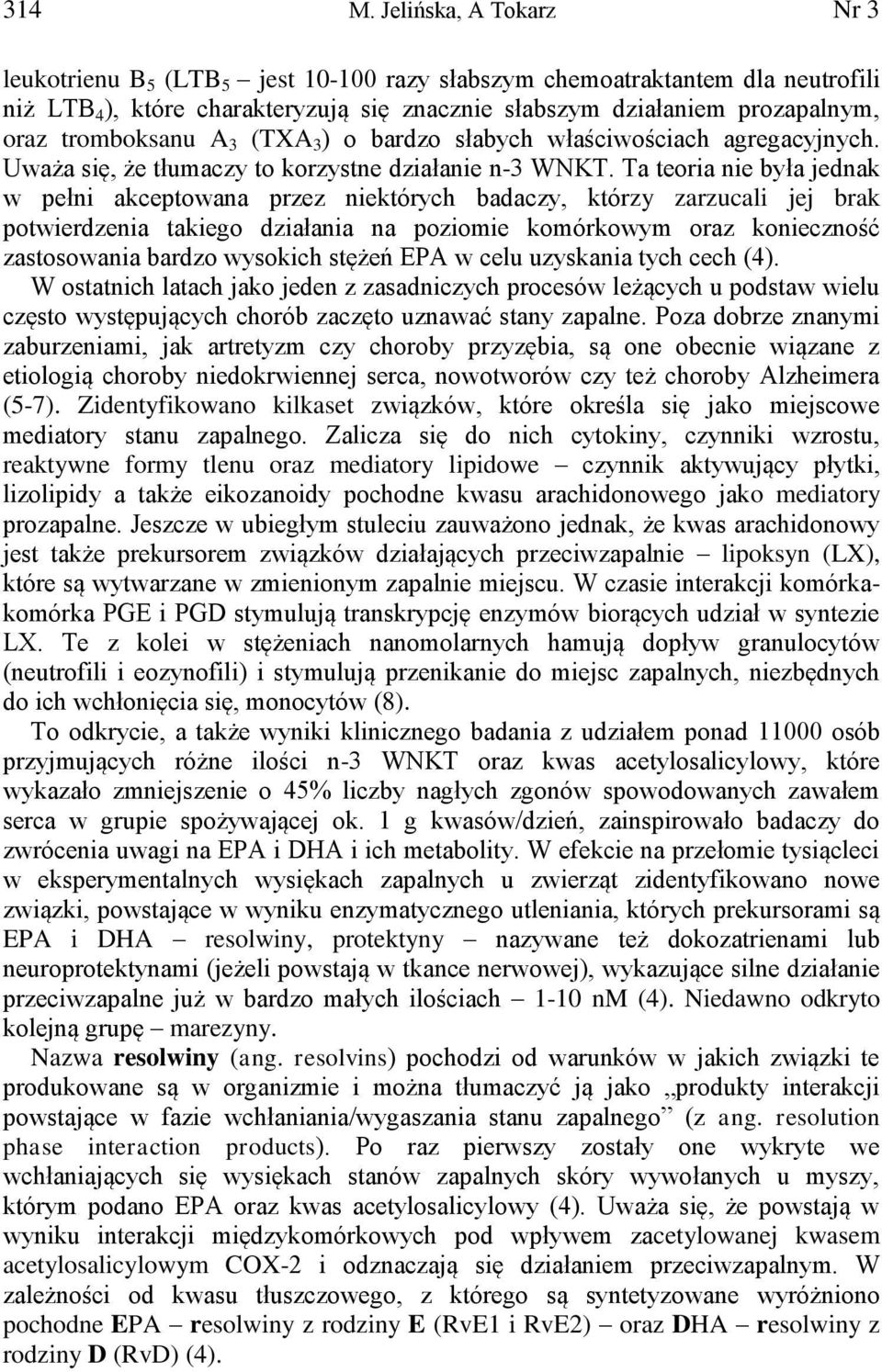 tromboksanu A 3 (TXA 3 ) o bardzo słabych właściwościach agregacyjnych. Uważa się, że tłumaczy to korzystne działanie n-3 WNKT.