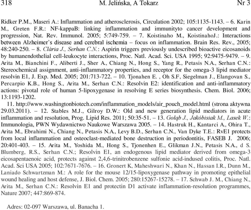 , Serhan C.N.: Aspirin triggers previously undescribed bioactive eicosanoids by humanendothelial cell-leukocyte interactions, Proc. Natl. Acad. Sci. USA 1995; 92:9475-9479. 9. Arita M., Bianchini F.