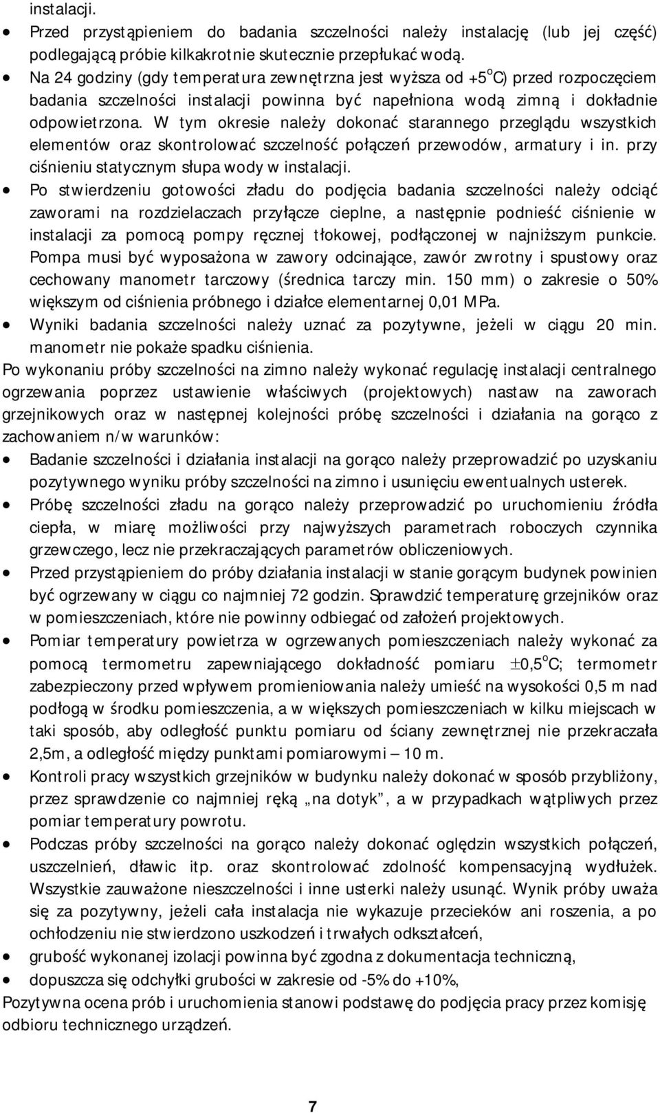 W tym okresie nale y dokona starannego przegl du wszystkich elementów oraz skontrolowa szczelno po cze przewodów, armatury i in. przy ci nieniu statycznym s upa wody w instalacji.