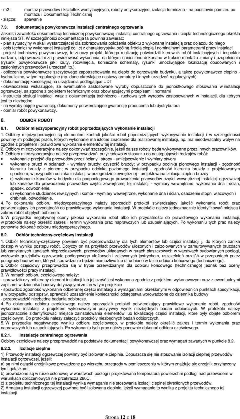 W szczególności dokumentacja ta powinna zawierać: - plan sytuacyjny w skali wystarczającej dla zobrazowania położenia obiektu z wykonaną instalacją oraz dojazdu do niego - opis techniczny wykonanej