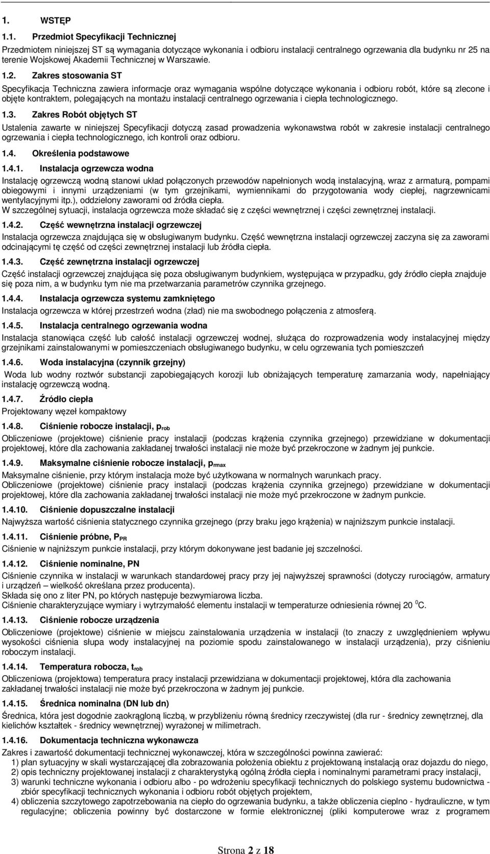 Zakres stosowania ST Specyfikacja Techniczna zawiera informacje oraz wymagania wspólne dotyczące wykonania i odbioru robót, które są zlecone i objęte kontraktem, polegających na montażu instalacji