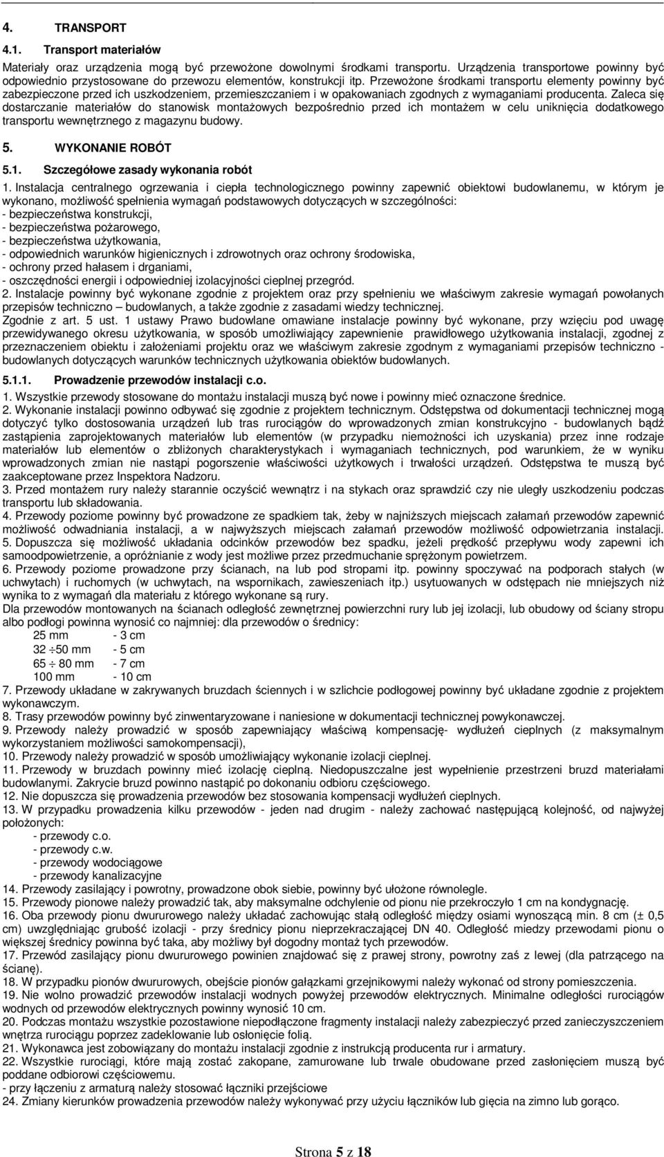 Przewożone środkami transportu elementy powinny być zabezpieczone przed ich uszkodzeniem, przemieszczaniem i w opakowaniach zgodnych z wymaganiami producenta.