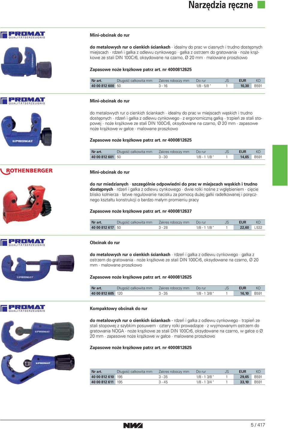 Zakres roboczy Do rur 40 00 812 600 50 3-16 1/8-5/8 " 1 10,30 B591 Mini-obcinak do rur do metalowych rur o cienkich ściankach idealny do prac w miejscach wąskich i trudno dostępnych rdzeń i gałka z