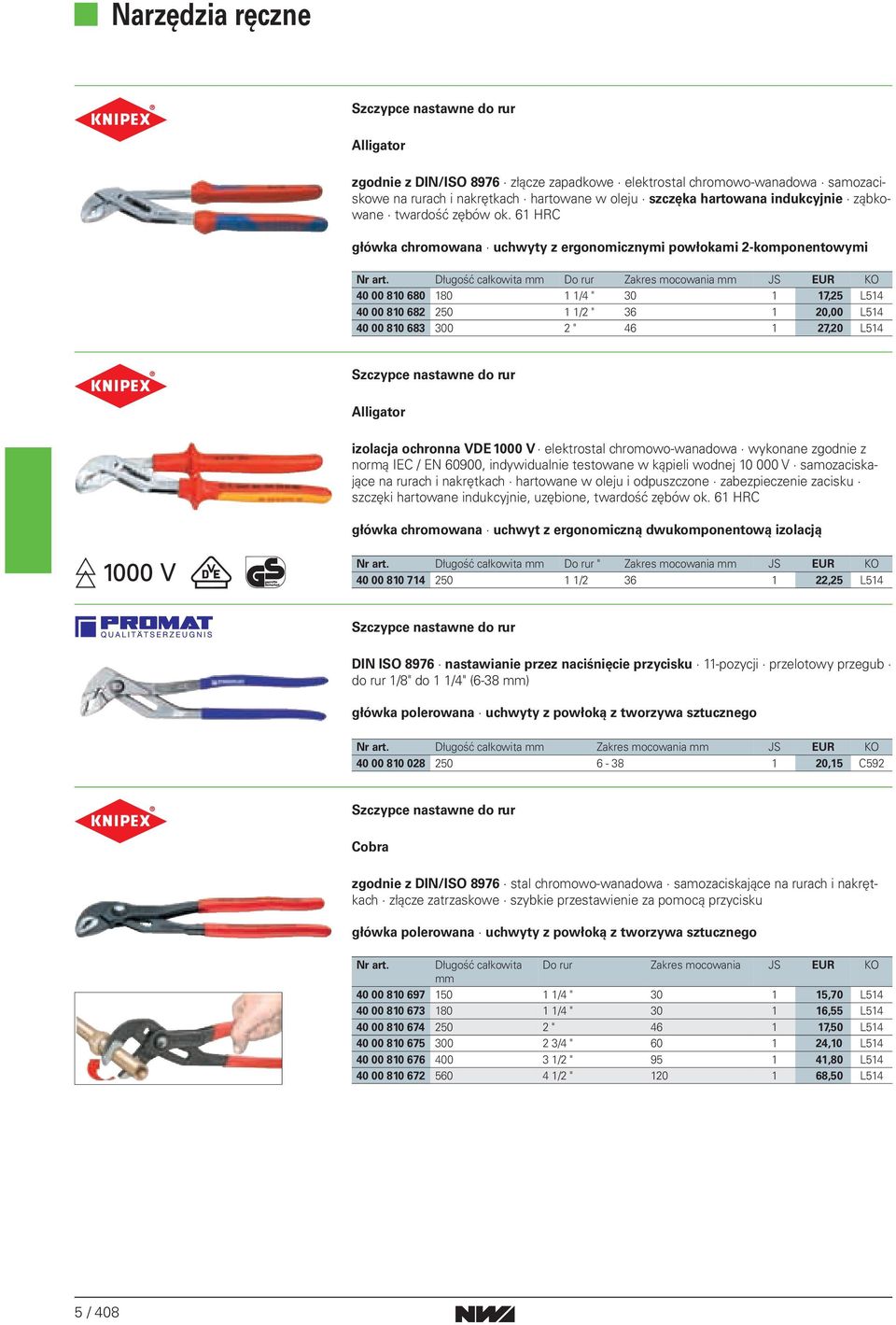 Do rur Zakres mocowania 40 00 810 680 180 1 1/4 " 30 1 17,25 L514 40 00 810 682 250 1 1/2 " 36 1 20,00 L514 40 00 810 683 300 2 " 46 1 27,20 L514 Alligator izolacja ochronna VDE 1000 V elektrostal