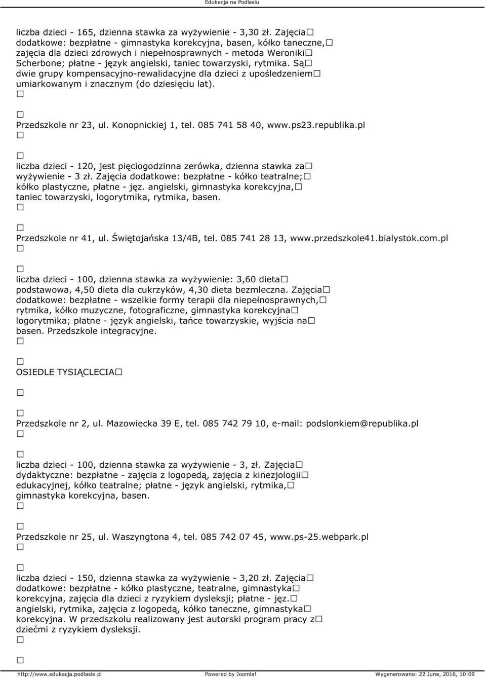 rytmika. Są dwie grupy kompensacyjno-rewalidacyjne dla dzieci z upośledzeniem umiarkowanym i znacznym (do dziesięciu lat). Przedszkole nr 23, ul. Konopnickiej 1, tel. 085 741 58 40, www.ps23.