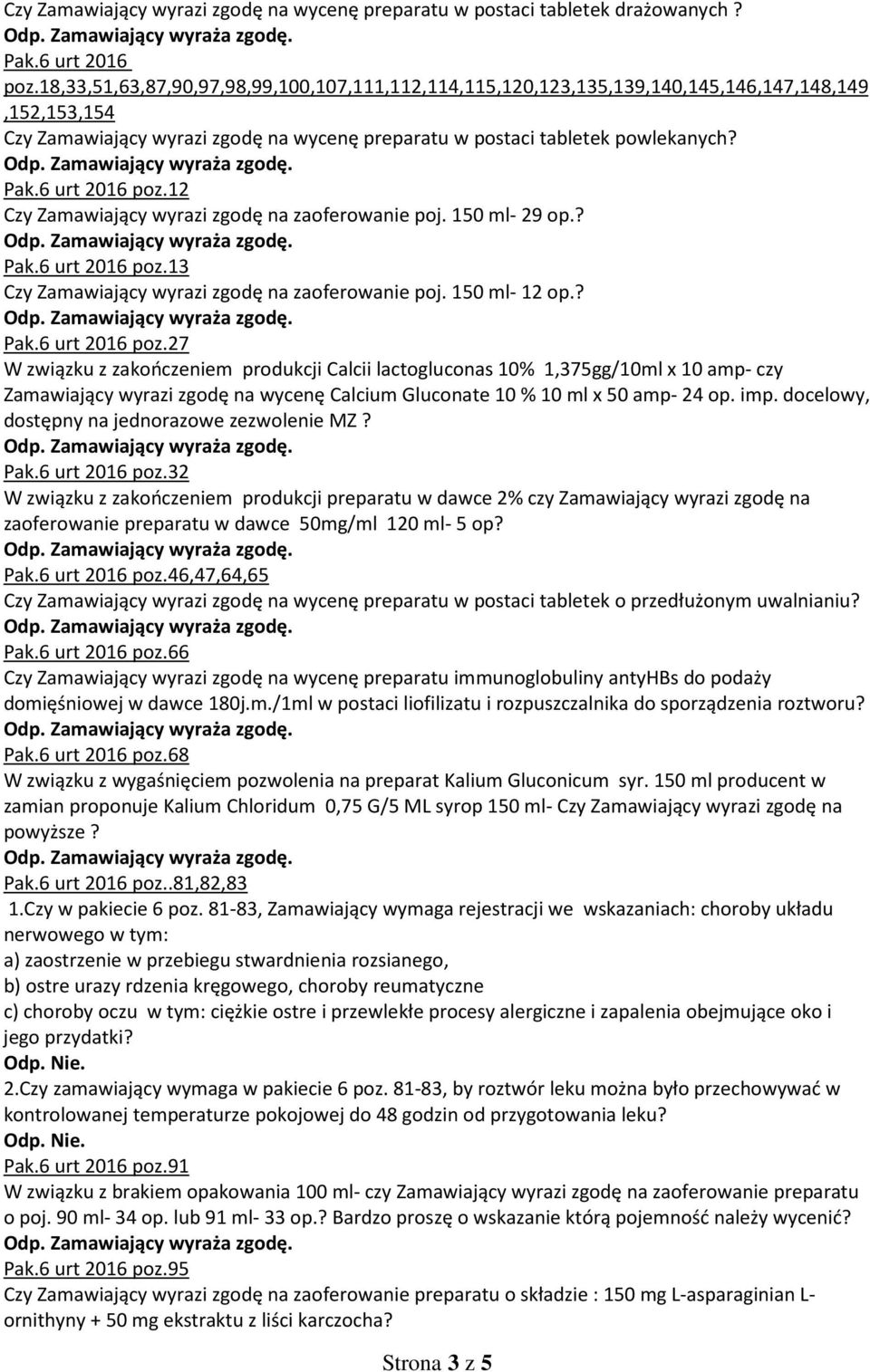 6 urt 2016 poz.12 Czy Zamawiający wyrazi zgodę na zaoferowanie poj. 150 ml- 29 op.? Pak.6 urt 2016 poz.13 Czy Zamawiający wyrazi zgodę na zaoferowanie poj. 150 ml- 12 op.? Pak.6 urt 2016 poz.27 W związku z zakończeniem produkcji Calcii lactogluconas 10% 1,375gg/10ml x 10 amp- czy Zamawiający wyrazi zgodę na wycenę Calcium Gluconate 10 % 10 ml x 50 amp- 24 op.