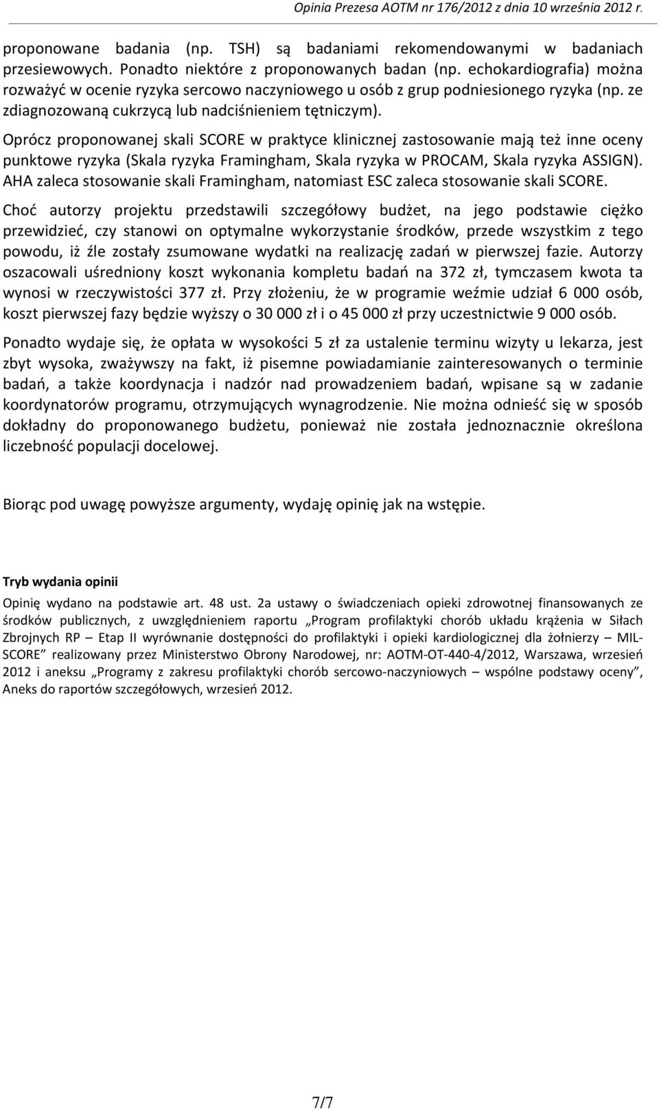 Oprócz proponowanej skali SCORE w praktyce klinicznej zastosowanie mają też inne oceny punktowe ryzyka (Skala ryzyka Framingham, Skala ryzyka w PROCAM, Skala ryzyka ASSIGN).