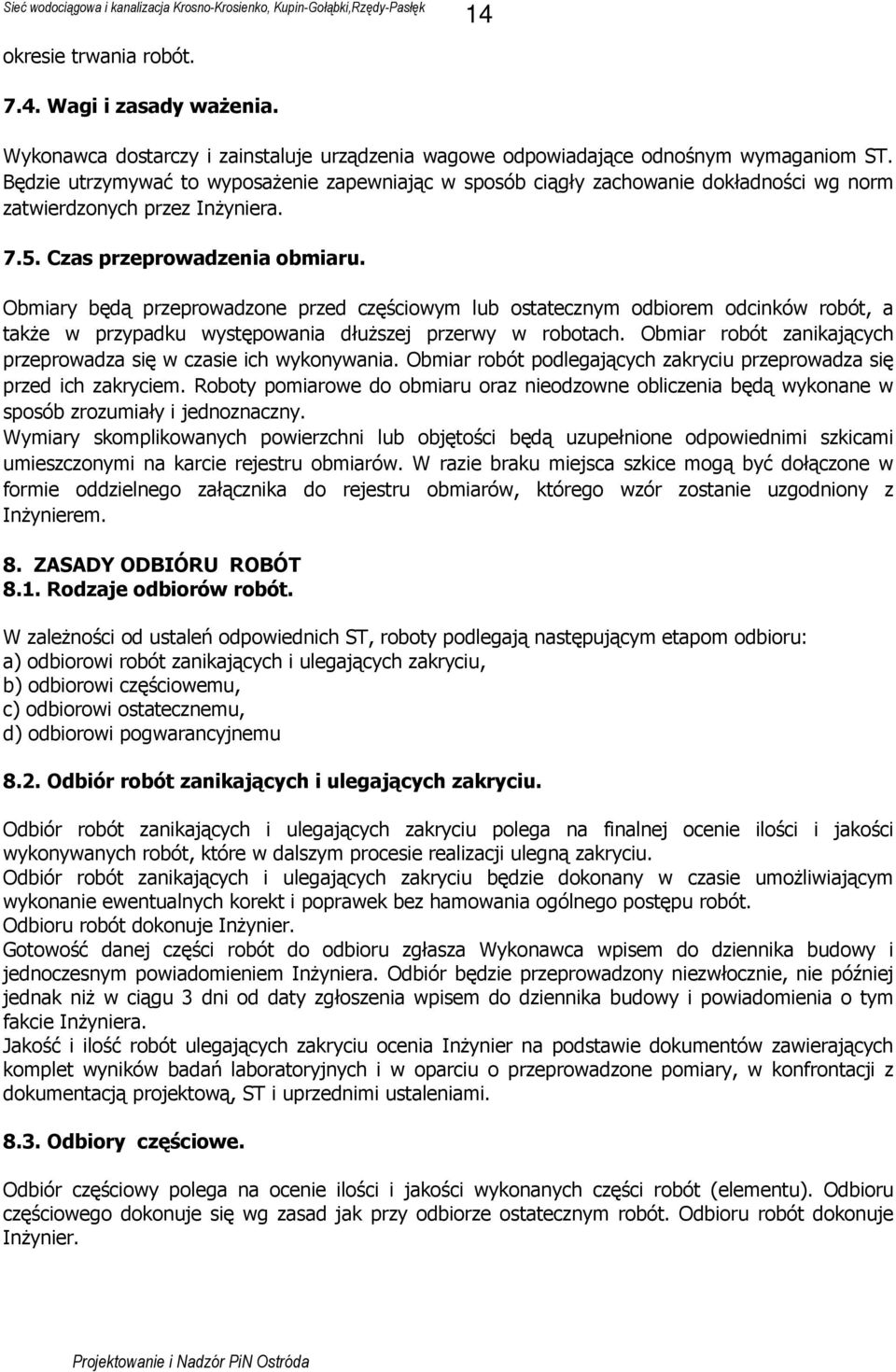 Obmiary będą przeprowadzone przed częściowym lub ostatecznym odbiorem odcinków robót, a także w przypadku występowania dłuższej przerwy w robotach.