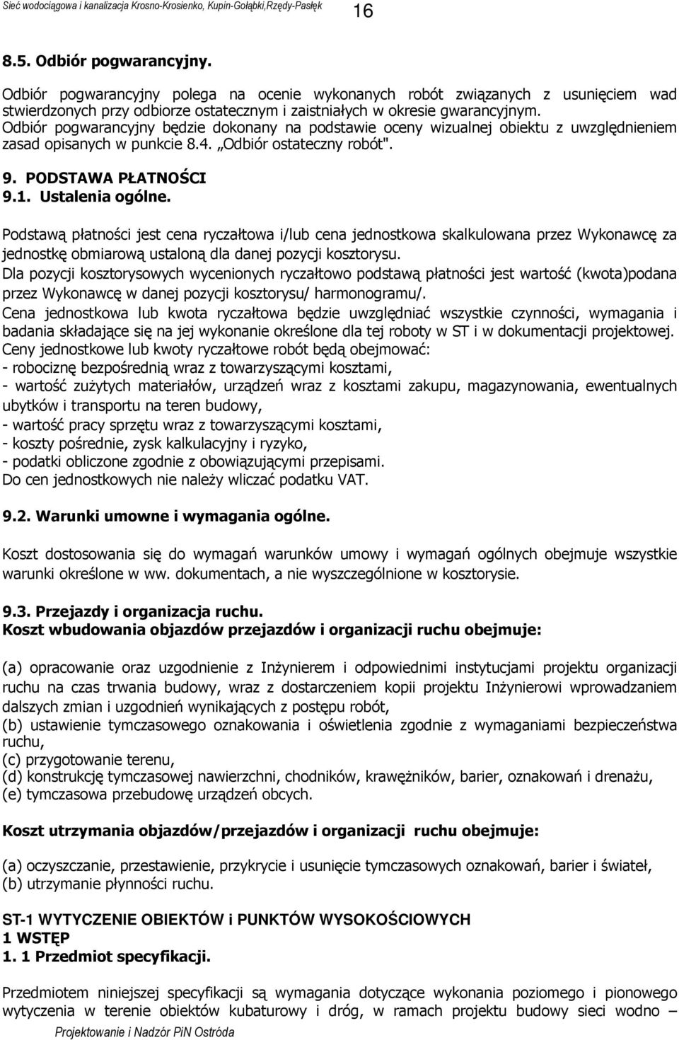 Podstawą płatności jest cena ryczałtowa i/lub cena jednostkowa skalkulowana przez Wykonawcę za jednostkę obmiarową ustaloną dla danej pozycji kosztorysu.