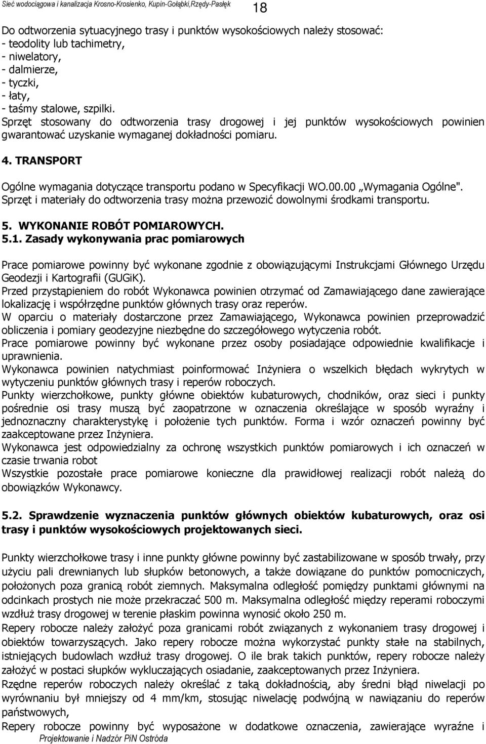 TRANSPORT Ogólne wymagania dotyczące transportu podano w Specyfikacji WO.00.00 Wymagania Ogólne". Sprzęt i materiały do odtworzenia trasy można przewozić dowolnymi środkami transportu. 5.