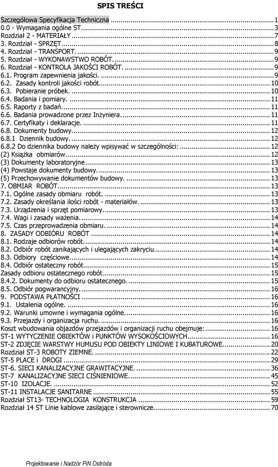 .. 11 6.6. Badania prowadzone przez Inżyniera... 11 6.7. Certyfikaty i deklaracje.... 11 6.8. Dokumenty budowy... 12 6.8.1 Dziennik budowy.... 12 6.8.2 Do dziennika budowy należy wpisywać w szczególności:.