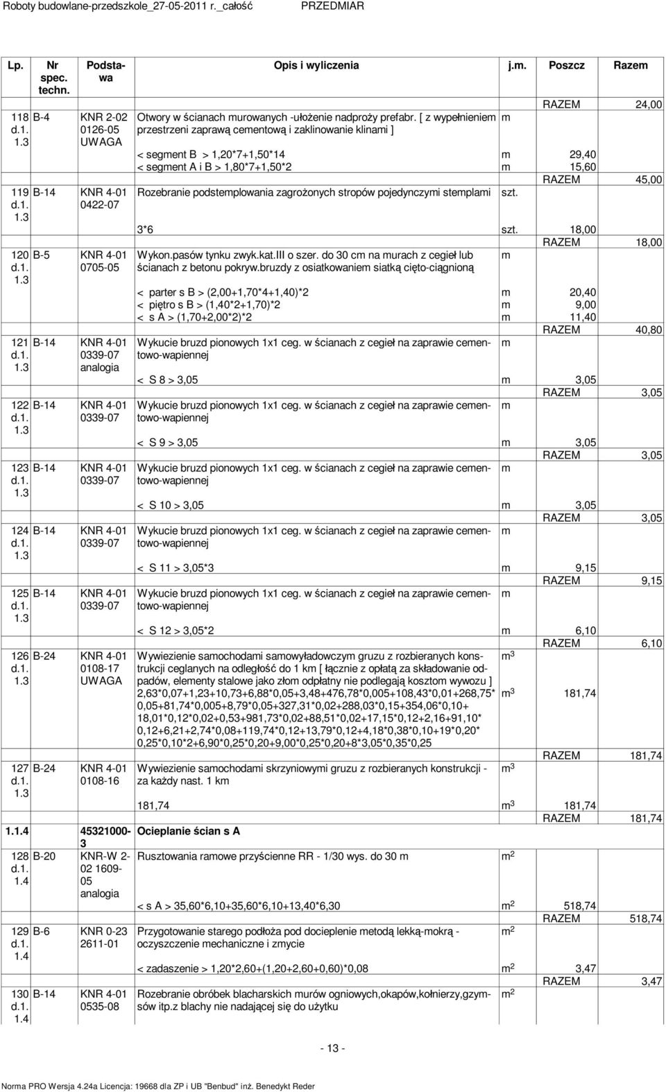 [ z wype nienie przestrzeni zapraw ceentow i zaklinowanie klinai ] RAZEM 24,00 < segent B > 1,20*7+1,50*14 9,40 < segent A i B > 1,80*7+1,50*2 15,60 RAZEM 45,00 Rozebranie podsteplowania zagro onych