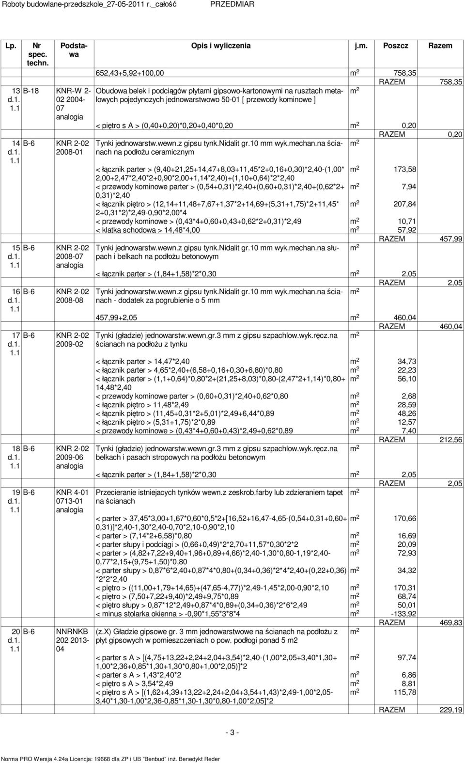 . Poszcz Raze 652,43+5,92+100,00 758,35 RAZEM 758,35 Obudowa belek i podci gów p ytai gipsowo-kartonowyi na ruach etalowych pojedynczych jednowarstwowo 50-01 [ przewody koinowe ] < pi tro s A >