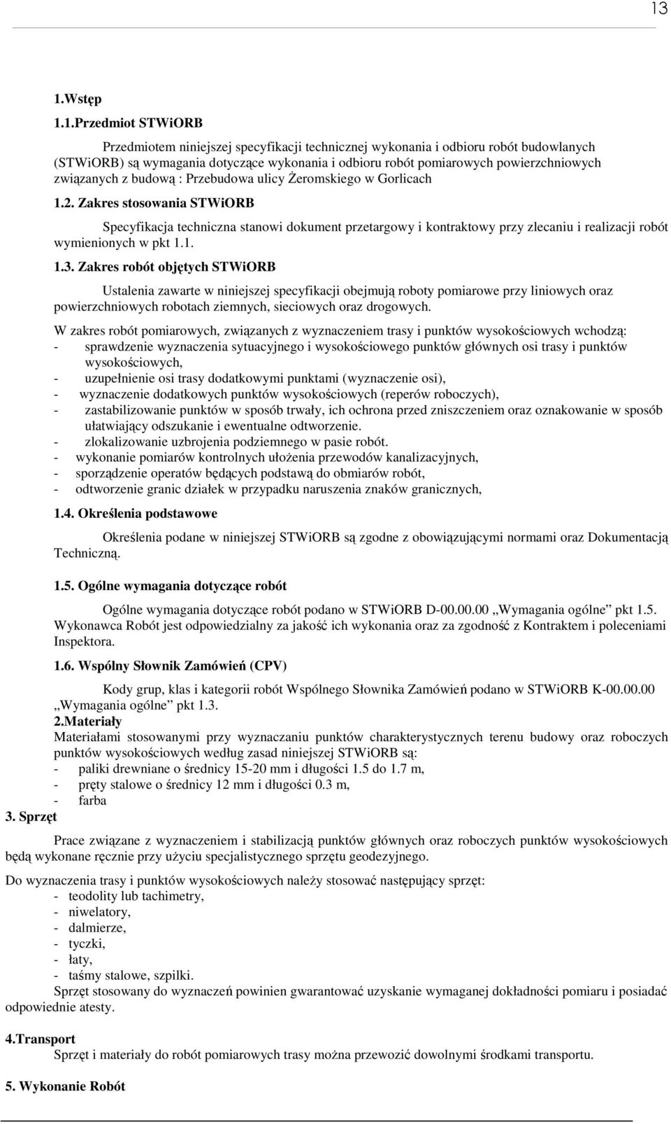 Zakres stosowania STWiORB Specyfikacja techniczna stanowi dokument przetargowy i kontraktowy przy zlecaniu i realizacji robót wymienionych w pkt 1.1. 1.3.