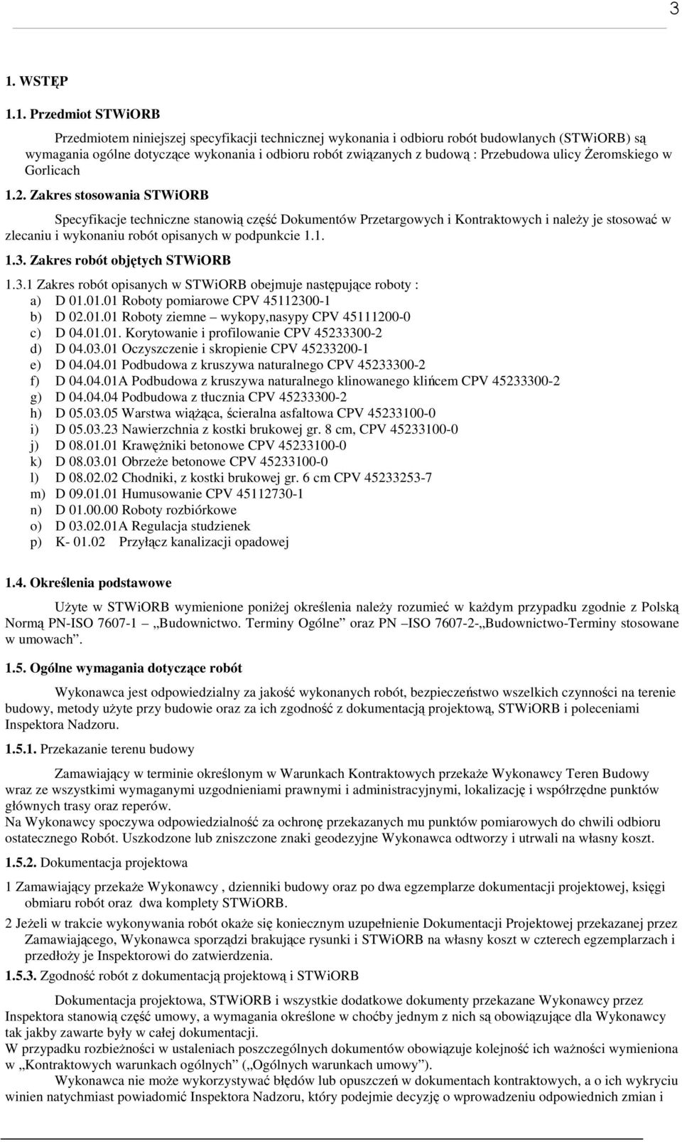 Zakres stosowania STWiORB Specyfikacje techniczne stanowią część Dokumentów Przetargowych i Kontraktowych i naleŝy je stosować w zlecaniu i wykonaniu robót opisanych w podpunkcie 1.1. 1.3.