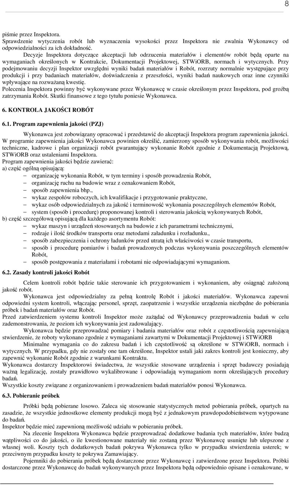 Przy podejmowaniu decyzji Inspektor uwzględni wyniki badań materiałów i Robót, rozrzuty normalnie występujące przy produkcji i przy badaniach materiałów, doświadczenia z przeszłości, wyniki badań