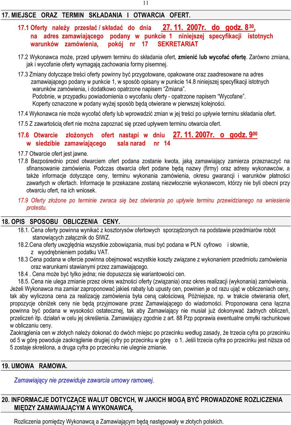 2 Wykonawca moŝe, przed upływem terminu do składania ofert, zmienić lub wycofać ofertę. Zarówno zmiana, jak i wycofanie oferty wymagają zachowania formy pisemnej. 17.