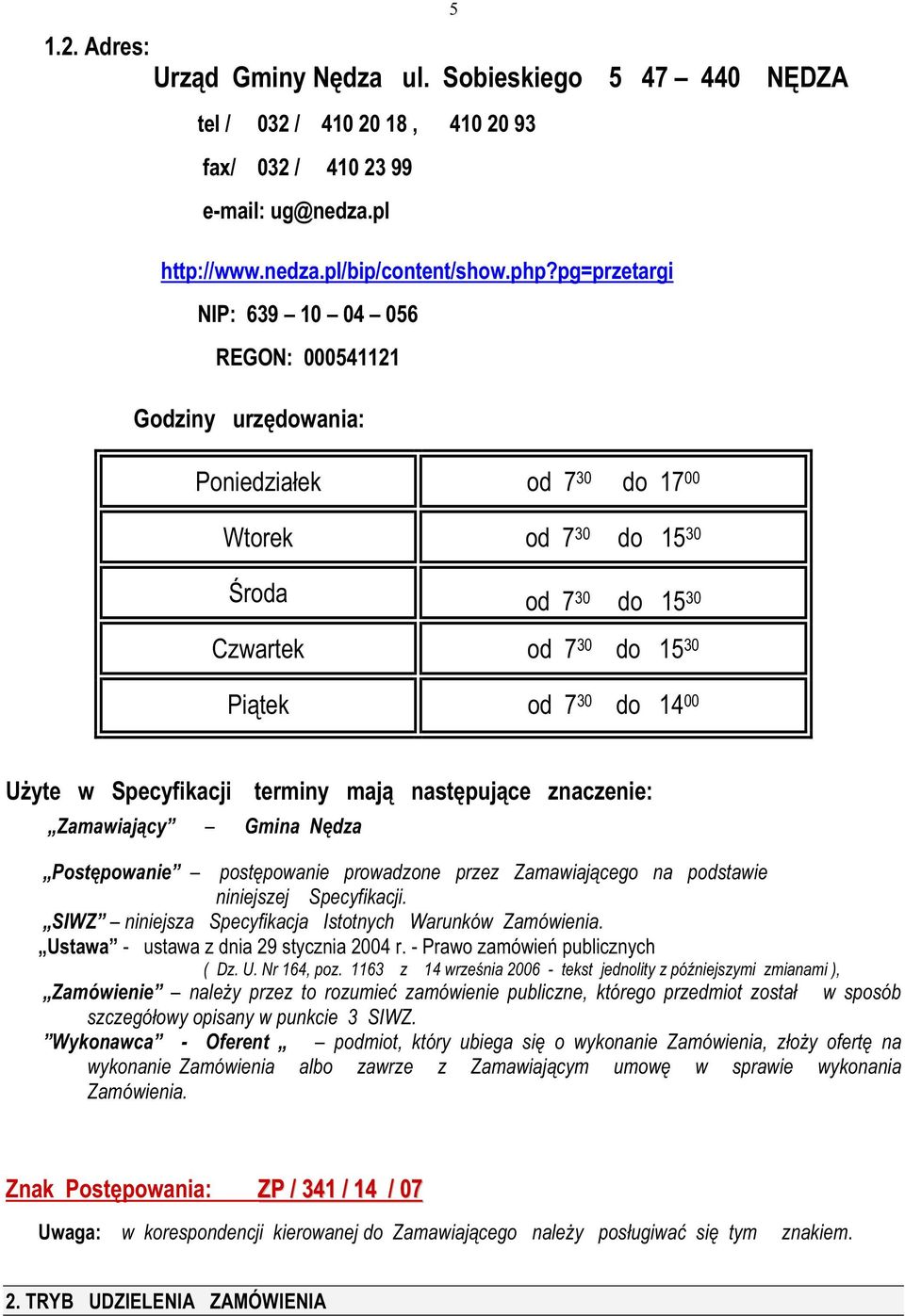 UŜyte w Specyfikacji Zamawiający Gmina Nędza terminy mają następujące znaczenie: Postępowanie postępowanie prowadzone przez Zamawiającego na podstawie niniejszej Specyfikacji.