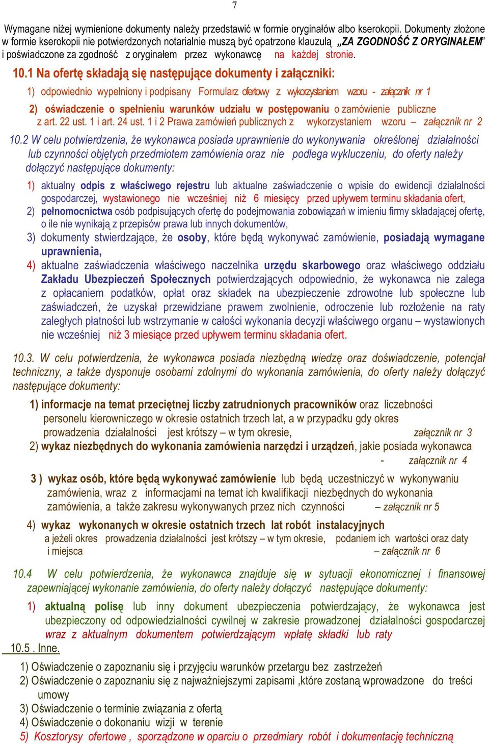 10.1 Na ofertę składają się następujące dokumenty i załączniki: 1) odpowiednio wypełniony i podpisany Formularz ofertowy z wykorzystaniem wzoru - załącznik nr 1 2) oświadczenie o spełnieniu warunków