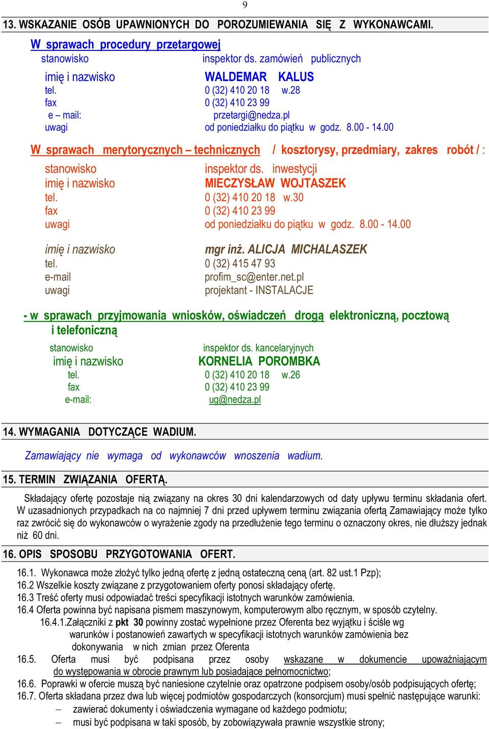 00 W sprawach merytorycznych technicznych / kosztorysy, przedmiary, zakres robót / : stanowisko inspektor ds. inwestycji imię i nazwisko MIECZYSŁAW WOJTASZEK tel. 0 (32) 410 20 18 w.