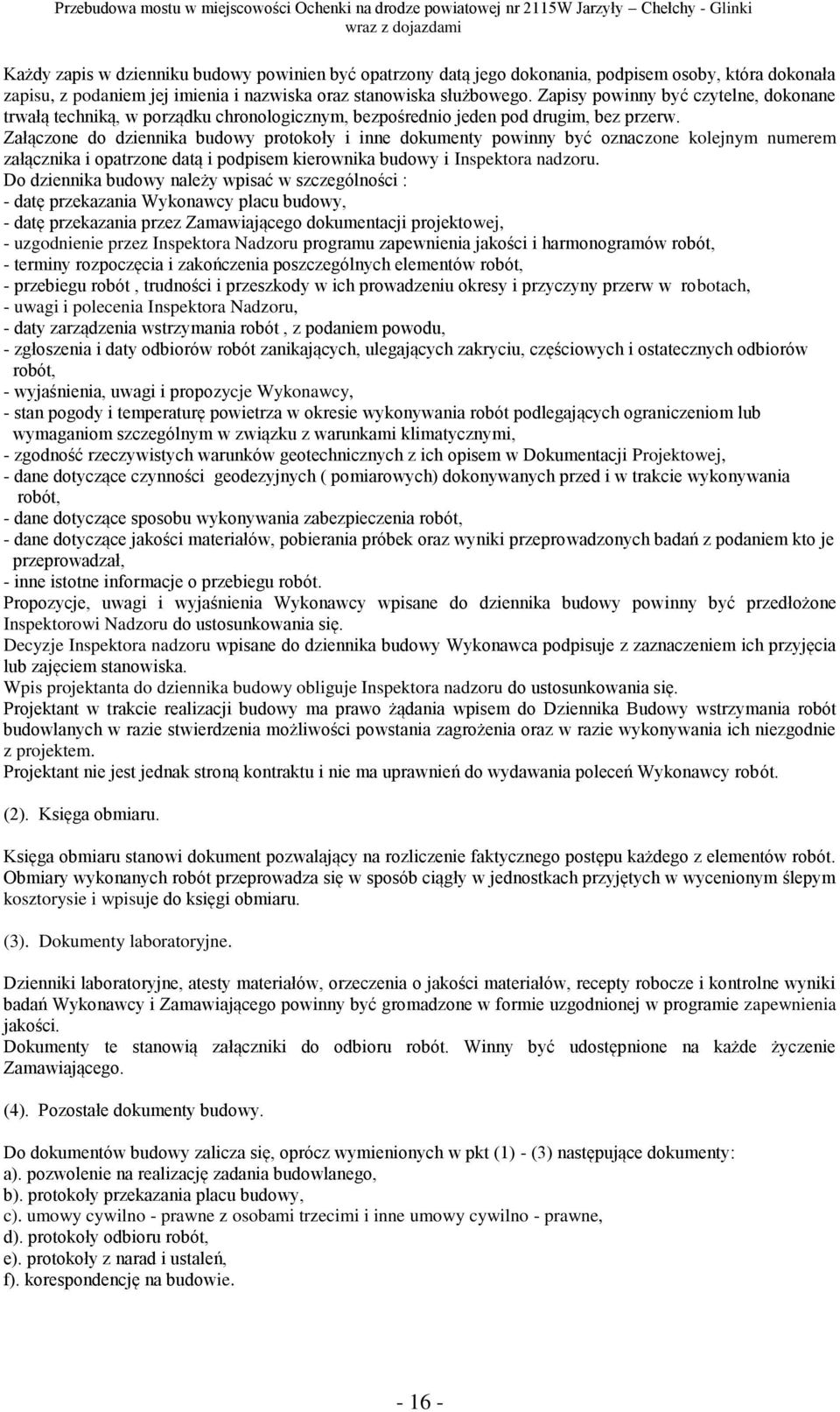 Załączone do dziennika budowy protokoły i inne dokumenty powinny być oznaczone kolejnym numerem załącznika i opatrzone datą i podpisem kierownika budowy i Inspektora nadzoru.