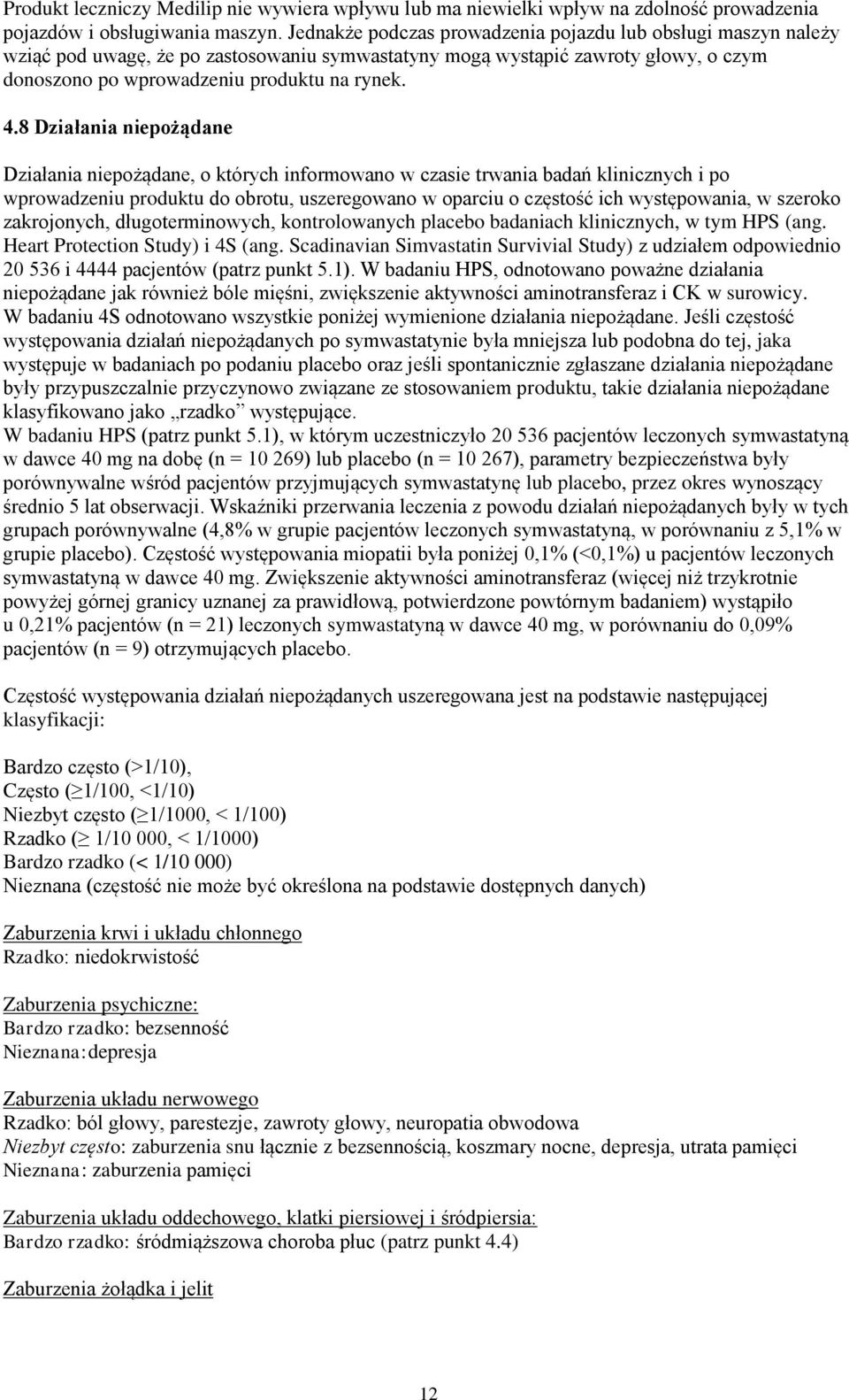 8 Działania niepożądane Działania niepożądane, o których informowano w czasie trwania badań klinicznych i po wprowadzeniu produktu do obrotu, uszeregowano w oparciu o częstość ich występowania, w