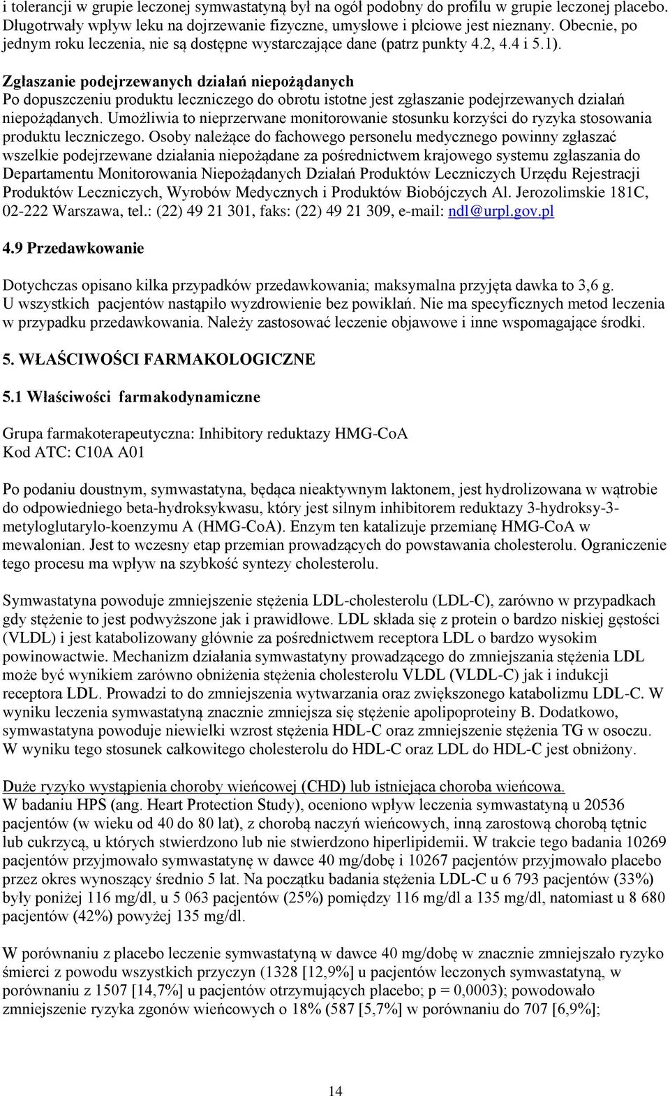 Zgłaszanie podejrzewanych działań niepożądanych Po dopuszczeniu produktu leczniczego do obrotu istotne jest zgłaszanie podejrzewanych działań niepożądanych.