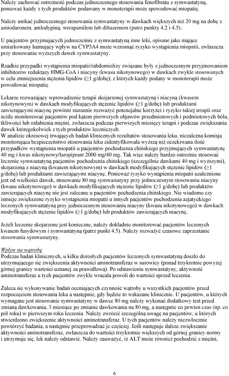 U pacjentów przyjmujących jednocześnie z symwastatyną inne leki, opisane jako mające umiarkowany hamujący wpływ na CYP3A4 może wzrosnąć ryzyko wystąpienia miopatii, zwłaszcza przy stosowaniu wyższych