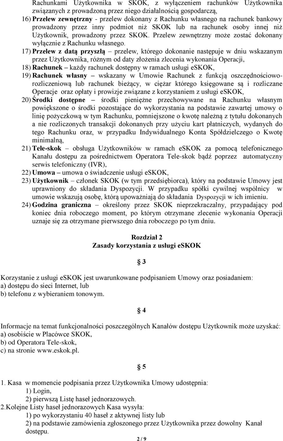 17) Przelew z datą przyszłą przelew, którego dokonanie następuje w dniu wskazanym przez Użytkownika, różnym od daty złożenia zlecenia wykonania Operacji, 18) Rachunek każdy rachunek dostępny w ramach