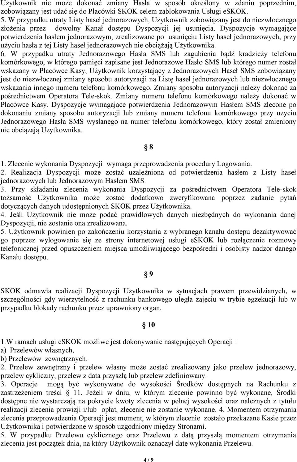 Dyspozycje wymagające potwierdzenia hasłem jednorazowym, zrealizowane po usunięciu Listy haseł jednorazowych, przy użyciu hasła z tej Listy haseł jednorazowych nie obciążają Użytkownika. 6.